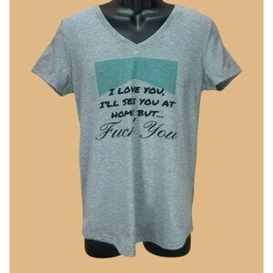 Cricut V-Neck T-Shirt "I Love You Ill See You At Home But…F$#& You" Large